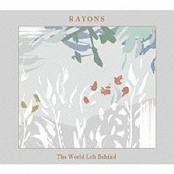 ＲＡＹＯＮＳ「Ｔｈｅ　Ｗｏｒｌｄ　Ｌｅｆｔ　Ｂｅｈｉｎｄ」