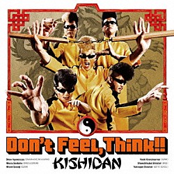 ＫＩＳＨＩＤＡＮ「Ｄｏｎ’ｔ　Ｆｅｅｌ，Ｔｈｉｎｋ！！」