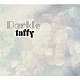 ｔａｆｆｙ「Ｄａｒｋｌｅ」