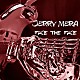 ＪＥＲＲＹ　ＭＥＲＡ「ＦＡＣＥ　ＴＨＥ　ＦＡＣＥ」