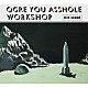 ＯＧＲＥ　ＹＯＵ　ＡＳＳＨＯＬＥ「ｗｏｒｋｓｈｏｐ」