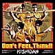 ＫＩＳＨＩＤＡＮ「Ｄｏｎ’ｔ　Ｆｅｅｌ，Ｔｈｉｎｋ！！」