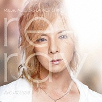 Ｍｉｔｓｕｒｕ　Ｍａｔｓｕｏｋａ　ＥＡＲＮＥＳＴ　ＤＲＩＶＥ「 ｒｅ－ｒａｙ」