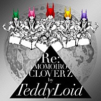 ＴｅｄｄｙＬｏｉｄ「 Ｒｅ：ＭＯＭＯＩＲＯ　ＣＬＯＶＥＲ　Ｚ」