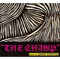 Ｙｏｓｕｋｅ　Ｔｏｍｉｎａｇａ「 ＴＨＥ　ＣＨＡＭＰ　ｃｏｍｐｉｌｅｄ　ｂｙ　Ｙｏｓｕｋｅ　Ｔｏｍｉｎａｇａ」