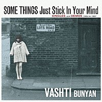 ヴァシュティ・バニアン「 Ｓｏｍｅ　Ｔｈｉｎｇｓ　Ｊｕｓｔ　Ｓｔｉｃｋ　Ｉｎ　Ｙｏｕｒ　Ｍｉｎｄ　－　Ｓｉｎｇｌｅｓ　ａｎｄ　Ｄｅｍｏｓ　１９６４　－　１９６７」