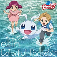 ｅｌｆｉｎ’「 Ｃｏｌｏｒｆｕｌ　Ｆａｎｔａｓｙ」