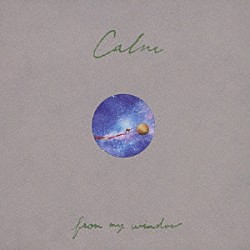 Ｃａｌｍ「ｆｒｏｍ　ｍｙ　ｗｉｎｄｏｗ」