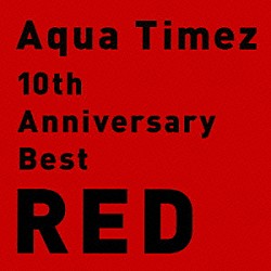 Ａｑｕａ　Ｔｉｍｅｚ「１０ｔｈ　Ａｎｎｉｖｅｒｓａｒｙ　Ｂｅｓｔ　ＲＥＤ」