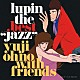 大野雄二　ｗｉｔｈ　フレンズ「ＬＵＰＩＮ　ＴＨＥ　ＢＥＳＴ　“ＪＡＺＺ”」