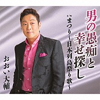 おおい大輔「 男の愚痴と幸せ探し　ｃ／ｗ　まつり～日本列島祭り歌～」