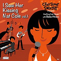 Ｃｌａｐ　Ｓｔｏｍｐ　Ｓｗｉｎｇｉｎ’「 Ｉ　Ｓａｗ　Ｈｅｒ　Ｋｉｓｓｉｎｇ　Ｎａｔ　Ｃｏｌｅ　ｖｏｌ．１　～ｗｉｔｈ　Ｓｈｏｋｏ　Ｈｉｒａｎｏ～」