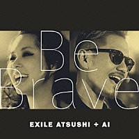 ＥＸＩＬＥ　ＡＴＳＵＳＨＩ　＋　ＡＩ「 Ｂｅ　Ｂｒａｖｅ」