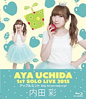 内田彩「 ＡＹＡ　ＵＣＨＩＤＡ　１ｓｔ　ＳＯＬＯ　ＬＩＶＥ　２０１５　アップルミント　Ｂａｂｙ，　Ａｒｅ　ｙｏｕ　ｒｅａｄｙ　ｔｏ　ｇｏ？」