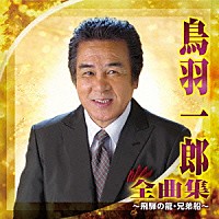 鳥羽一郎「 鳥羽一郎　全曲集　～飛騨の龍・兄弟船～」