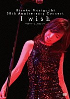 森口博子「 Ｈｉｒｏｋｏ　Ｍｏｒｉｇｕｃｈｉ　３０ｔｈ　Ａｎｎｉｖｅｒｓａｒｙ　Ｃｏｎｃｅｒｔ　Ｉ　ｗｉｓｈ～君がいるこの街で～」