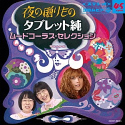 （Ｖ．Ａ．） タブレット純 中井昭、高橋勝とコロラティーノ 牧秀夫とロス・フラミンゴス ザ・キャラクターズ Ｊ．シャングリラ ジョージ山下とドライ・ボーンズ、香取美葉 鶴岡雅義と東京ロマンチカ、浜名弘「夜の贈りもの　タブレット純　ムードコーラス・セレクション」