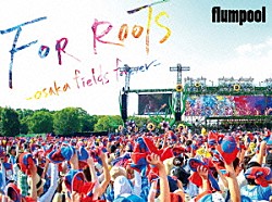 ｆｌｕｍｐｏｏｌ「ｆｌｕｍｐｏｏｌ　真夏の野外★ＬＩＶＥ　２０１５「ＦＯＲ　ＲＯＯＴＳ」～オオサカ・フィールズ・フォーエバー～　ａｔ　ＯＳＡＫＡ　ＯＩＺＵＭＩ　ＲＹＯＫＵＣＨＩ」