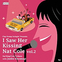 Ｃｌａｐ　Ｓｔｏｍｐ　Ｓｗｉｎｇｉｎ’「 Ｉ　Ｓａｗ　Ｈｅｒ　Ｋｉｓｓｉｎｇ　Ｎａｔ　Ｃｏｌｅ　ｖｏｌ．２　～ｗｉｔｈ　Ｊｕｎｋｏ　Ｋｏｙａｎａｇｉ～」