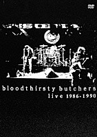 ｂｌｏｏｄｔｈｉｒｓｔｙ　ｂｕｔｃｈｅｒｓ「 ｂｌｏｏｄｔｈｉｒｓｔｙ　ｂｕｔｃｈｅｒｓ　ｌｉｖｅ　１９８６－１９９０」