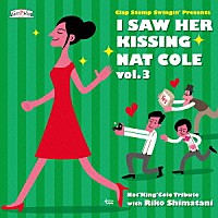 Ｃｌａｐ　Ｓｔｏｍｐ　Ｓｗｉｎｇｉｎ’「 Ｉ　Ｓａｗ　Ｈｅｒ　Ｋｉｓｓｉｎｇ　Ｎａｔ　Ｃｏｌｅ　ｖｏｌ．３　～ｗｉｔｈ　Ｒｉｋｏ　Ｓｈｉｍａｔａｎｉ～」