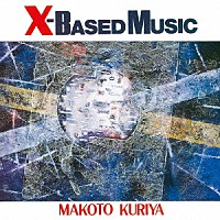 クリヤ・マコト「 Ｘ－ＢＡＳＥＤ　ＭＵＳＩＣ」