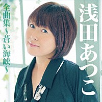 浅田あつこ「 浅田あつこ全曲集～蒼い海峡～」