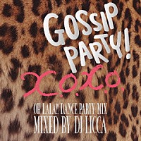 ＤＪ　ＬＩＣＣＡ「 ＧＯＳＳＩＰ　ＰＡＲＴＹ！　Ｘ．Ｏ．Ｘ．Ｏ．－　ＯＨ　ＬＡＬＡ！！　ＤＡＮＣＥ　ＰＡＲＴＹ　ＭＩＸ　－　ｍｉｘｅｄ　ｂｙ　ＤＪ　ＬＩＣＣＡ」