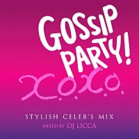 ＤＪ　ＬＩＣＣＡ「 ＧＯＳＳＩＰ　ＰＡＲＹ！　Ｘ．Ｏ．Ｘ．Ｏ．　ＳＴＹＬＩＳＨ　ＣＥＬＥＢ’Ｓ　ＭＩＸ　ＭＩＸＥＤ　ＢＹ　ＤＪ　ＬＩＣＣＡ」