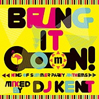 ＤＪ　ＫＥＮＴ「 Ｂｒｉｎｇ　Ｉｔ　ＯｏｏＮ！　－ｋｉｎｇ　ｏｆ　Ｓｕｍｍｅｒ　Ｐａｒｔｙ　Ａｎｔｈｅｍｓ－　Ｍｉｘｅｄ　ｂｙ　ＤＪ　ＫＥＮＴ」