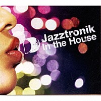 Ｊａｚｚｔｒｏｎｉｋ「 Ｉｎ　Ｔｈｅ　Ｈｏｕｓｅ　Ｍｉｘｅｄ　Ｂｙ　Ｊａｚｚｔｒｏｎｉｋ」