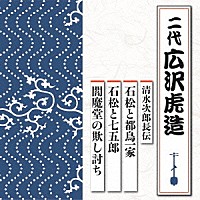 広沢虎造［二代］「 清水次郎長伝　石松と都鳥一家／石松と七五郎／閻魔堂の欺し討ち」