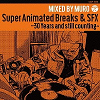 ＭＵＲＯ「 Ｓｕｐｅｒ　Ａｎｉｍａｔｅｄ　Ｂｒｅａｋｓ　＆　ＳＦＸ～３０　Ｙｅａｒｓ　ａｎｄ　ｓｔｉｌｌ　ｃｏｕｎｔｉｎｇ～」