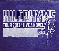 ＨＩＬＣＲＨＹＭＥ「 ＴＯＵＲ　２０１３　“ＬＩＶＥ　Ａ　ＮＯＶＥＬ”」