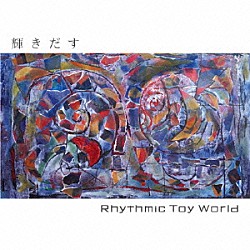 Ｒｈｙｔｈｍｉｃ　Ｔｏｙ　Ｗｏｒｌｄ「輝きだす」