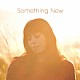 福原美穂「Ｓｏｍｅｔｈｉｎｇ　Ｎｅｗ」