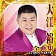 大江裕「大江裕　全曲集　～こころ変わり・のろま大将～」