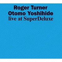 ロジャー・ターナー＆大友良英「 Ｌｉｖｅ　ａｔ　ＳｕｐｅｒＤｅｌｕｘｅ」