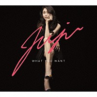 ＪＵＪＵ「 ＷＨＡＴ　ＹＯＵ　ＷＡＮＴ」