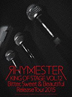 ＲＨＹＭＥＳＴＥＲ「 ＫＩＮＧ　ＯＦ　ＳＴＡＧＥ　ＶＯＬ．１２　Ｂｉｔｔｅｒ，　Ｓｗｅｅｔ　＆　Ｂｅａｕｔｉｆｕｌ　Ｒｅｌｅａｓｅ　Ｔｏｕｒ　２０１５」