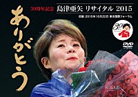 島津亜矢「 島津亜矢　リサイタル　２０１５　ありがとう」