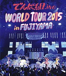 でんぱ組．ｉｎｃ「ＷＯＲＬＤ　ＴＯＵＲ　２０１５　ｉｎ　ＦＵＪＩＹＡＭＡ」