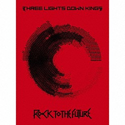 ＴＨＲＥＥ　ＬＩＧＨＴＳ　ＤＯＷＮ　ＫＩＮＧＳ「ＲＯＣＫ　ＴＯ　ＴＨＥ　ＦＵＴＵＲＥ」