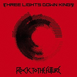 ＴＨＲＥＥ　ＬＩＧＨＴＳ　ＤＯＷＮ　ＫＩＮＧＳ「ＲＯＣＫ　ＴＯ　ＴＨＥ　ＦＵＴＵＲＥ」