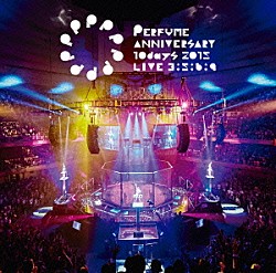 Ｐｅｒｆｕｍｅ「Ｐｅｒｆｕｍｅ　Ａｎｎｉｖｅｒｓａｒｙ　１０ｄａｙｓ　２０１５　ＰＰＰＰＰＰＰＰＰＰ「ＬＩＶＥ　３：５：６：９」」