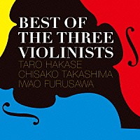 葉加瀬太郎　高嶋ちさ子　古澤巌「 ＢＥＳＴ　ＯＦ　ＴＨＥ　ＴＨＲＥＥ　ＶＩＯＬＩＮＩＳＴＳ」