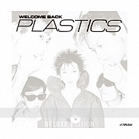 ＰＬＡＳＴＩＣＳ「 ＷＥＬＣＯＭＥ　ＢＡＣＫ＜Ｄｅｌｕｘｅ　Ｅｄｉｔｉｏｎ＞」