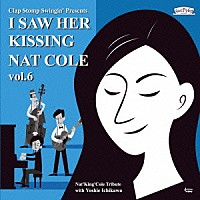 Ｃｌａｐ　Ｓｔｏｍｐ　Ｓｗｉｎｇｉｎ’「 Ｉ　Ｓａｗ　Ｈｅｒ　Ｋｉｓｓｉｎｇ　Ｎａｔ　Ｃｏｌｅ　ｖｏｌ．６　～ｗｉｔｈ　Ｙｏｓｈｉｅ　Ｉｃｈｉｋａｗａ～」