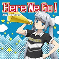 Ｍｉｓｓ　Ｍｏｎｏｃｈｒｏｍｅ「 Ｈｅｒｅ　Ｗｅ　Ｇｏ！」