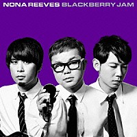 ＮＯＮＡ　ＲＥＥＶＥＳ「 ＢＬＡＣＫＢＥＲＲＹ　ＪＡＭ」